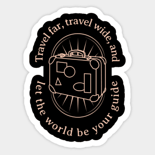 Travel Far, Travel Wide, and Let the World be Your Guide Sticker